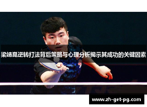 梁靖崑逆转打法背后策略与心理分析揭示其成功的关键因素