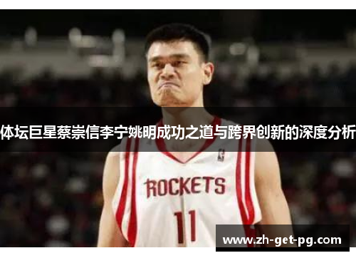 体坛巨星蔡崇信李宁姚明成功之道与跨界创新的深度分析 体坛巨星蔡崇信李宁姚明成功之道与跨界创新的深度分析