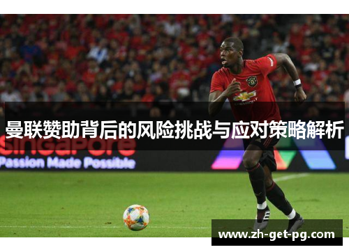 曼联赞助背后的风险挑战与应对策略解析 曼联赞助背后的风险挑战与应对策略解析