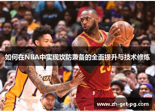 如何在NBA中实现攻防兼备的全面提升与技术修炼 如何在NBA中实现攻防兼备的全面提升与技术修炼