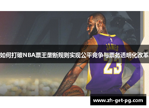如何打破NBA票王垄断规则实现公平竞争与票务透明化改革 如何打破NBA票王垄断规则实现公平竞争与票务透明化改革