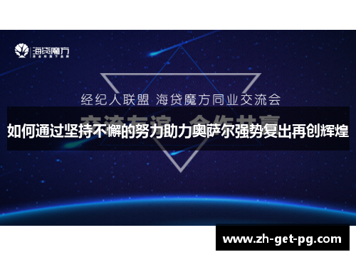 如何通过坚持不懈的努力助力奥萨尔强势复出再创辉煌 如何通过坚持不懈的努力助力奥萨尔强势复出再创辉煌