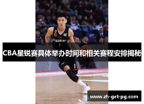 CBA星锐赛具体举办时间和相关赛程安排揭秘 CBA星锐赛具体举办时间和相关赛程安排揭秘