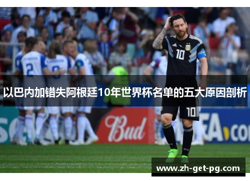 以巴内加错失阿根廷10年世界杯名单的五大原因剖析 以巴内加错失阿根廷10年世界杯名单的五大原因剖析