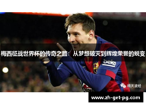 梅西征战世界杯的传奇之路：从梦想破灭到辉煌荣誉的蜕变