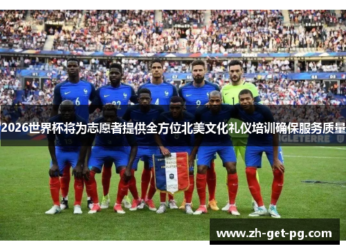 2026世界杯将为志愿者提供全方位北美文化礼仪培训确保服务质量