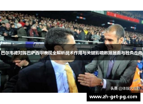 巴尔韦德对阵巴萨西甲表现全解析战术作用与关键影响数据层面与胜负走向