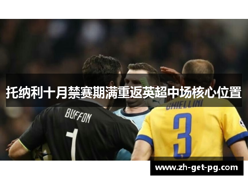 托纳利十月禁赛期满重返英超中场核心位置