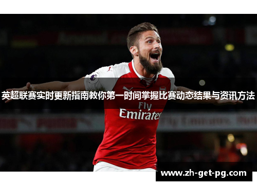 英超联赛实时更新指南教你第一时间掌握比赛动态结果与资讯方法