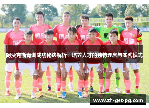 阿贾克斯青训成功秘诀解析：培养人才的独特理念与实践模式