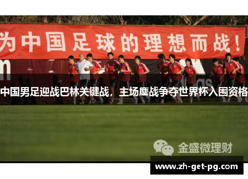 中国男足迎战巴林关键战,主场鏖战争夺世界杯入围资格 中国男足迎战巴林关键战,主场鏖战争夺世界杯入围资格